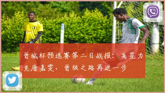 晋城杯预选赛第二日战报：高星力克唐嘉雯，晋级之路再进一步