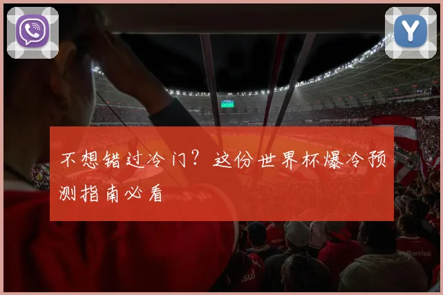 不想错过冷门？这份世界杯爆冷预测指南必看