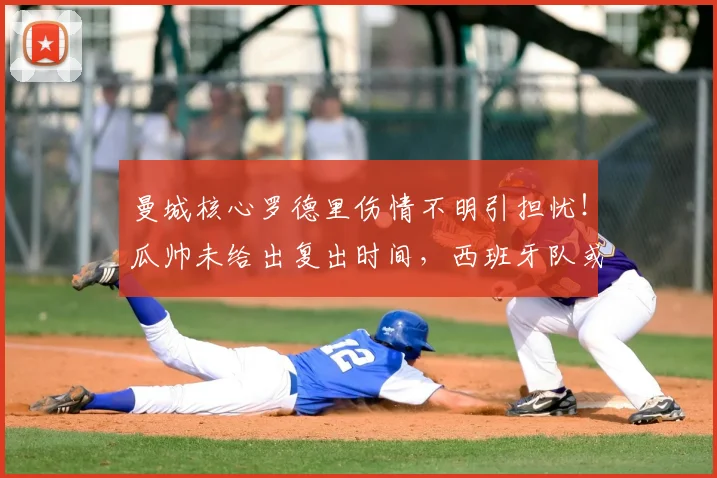 曼城核心罗德里伤情不明引担忧！瓜帅未给出复出时间，西班牙队或受2026世界杯影响