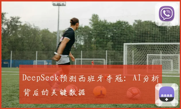 DeepSeek预测西班牙夺冠：AI分析背后的关键数据